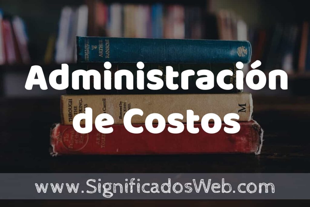 Concepto de Administración de Costos ▶️¿Que es? Definición y Significado