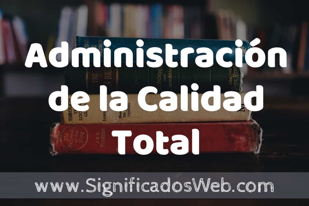 Concepto de Administración de la Calidad Total ▶️¿Que es? Definición y Significado