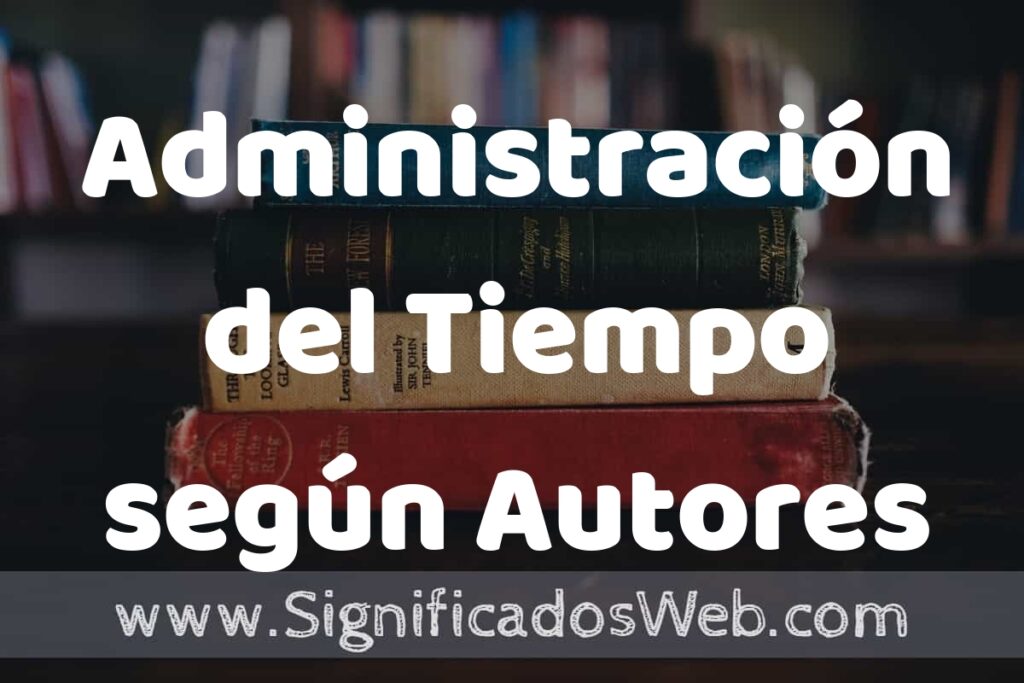 Concepto de Administración del Tiempo según Autores ▶️¿Que es? Definición y Significado