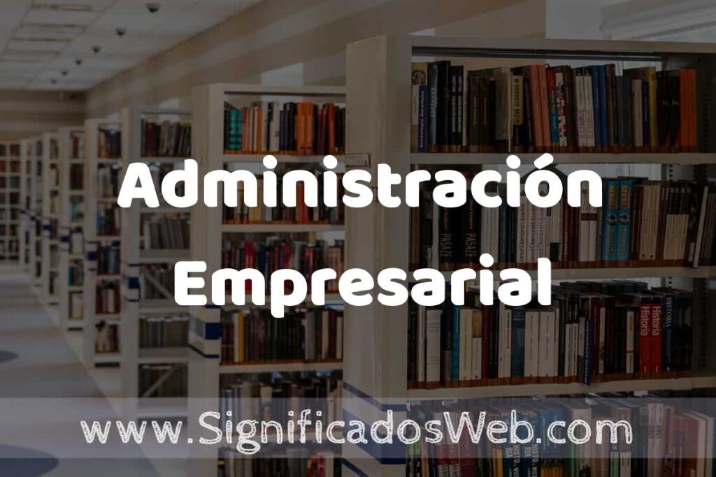Concepto de Administración Empresarial ✔️ Significado y Definición