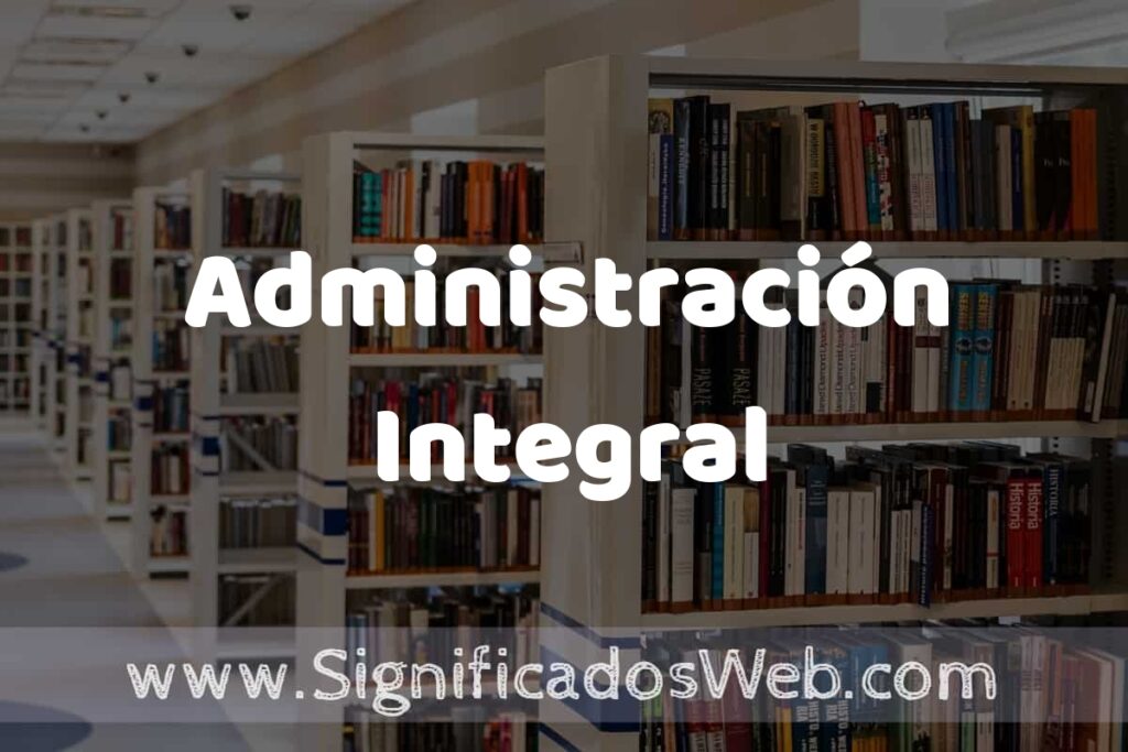 Concepto de Administración Integral ✔️ Significado y Definición