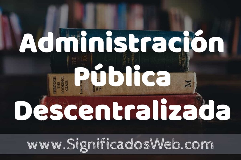 Concepto de Administración Pública Descentralizada ▶️¿Que es? Definición y Significado