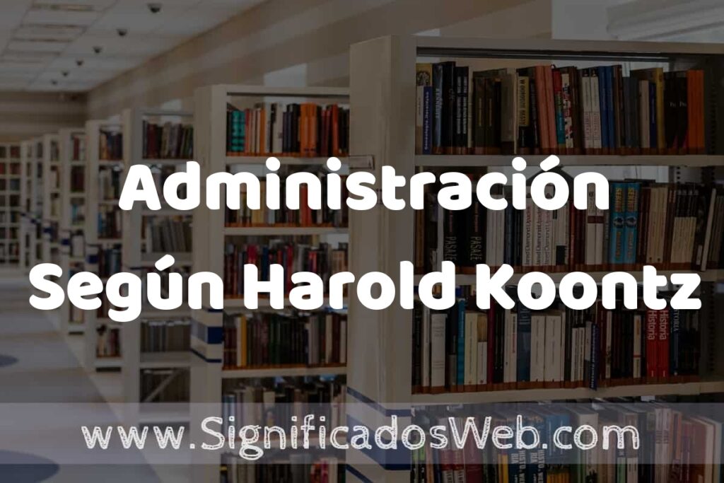 Concepto de Administración Según Harold Koontz ✔️ Significado y Definición