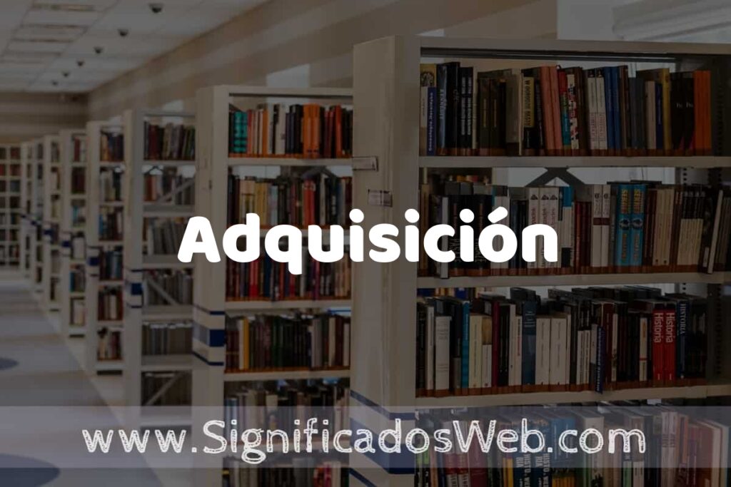 Concepto de Adquisición ✔️ Significado y Definición