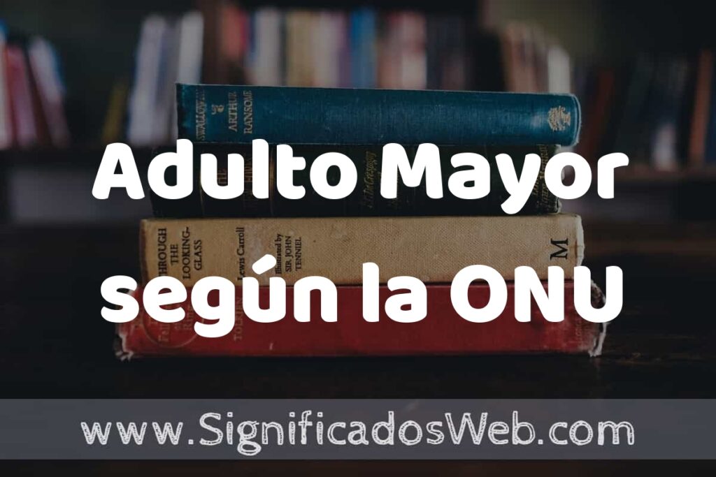 Concepto de Adulto Mayor según la ONU ▶️¿Que es? Definición y Significado
