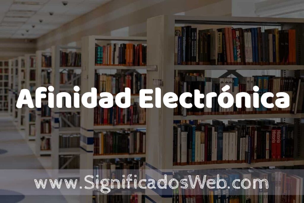 Concepto de Afinidad Electrónica ✔️ Significado y Definición