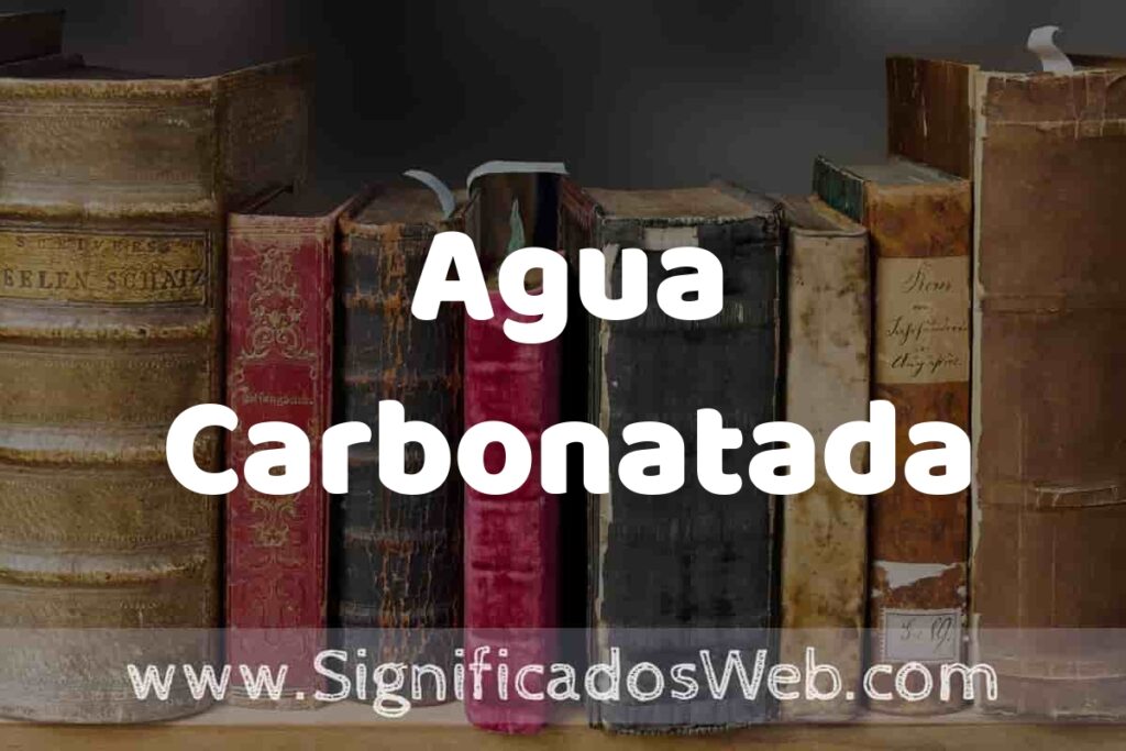 Definición de Agua Carbonatada: Que es, 5 Ejemplos, Tipos y Para que Sirve + Sinónimo y Significado