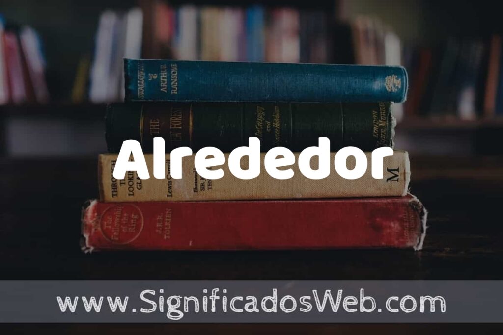 Concepto de Alrededor ▶️¿Que es? Definición y Significado