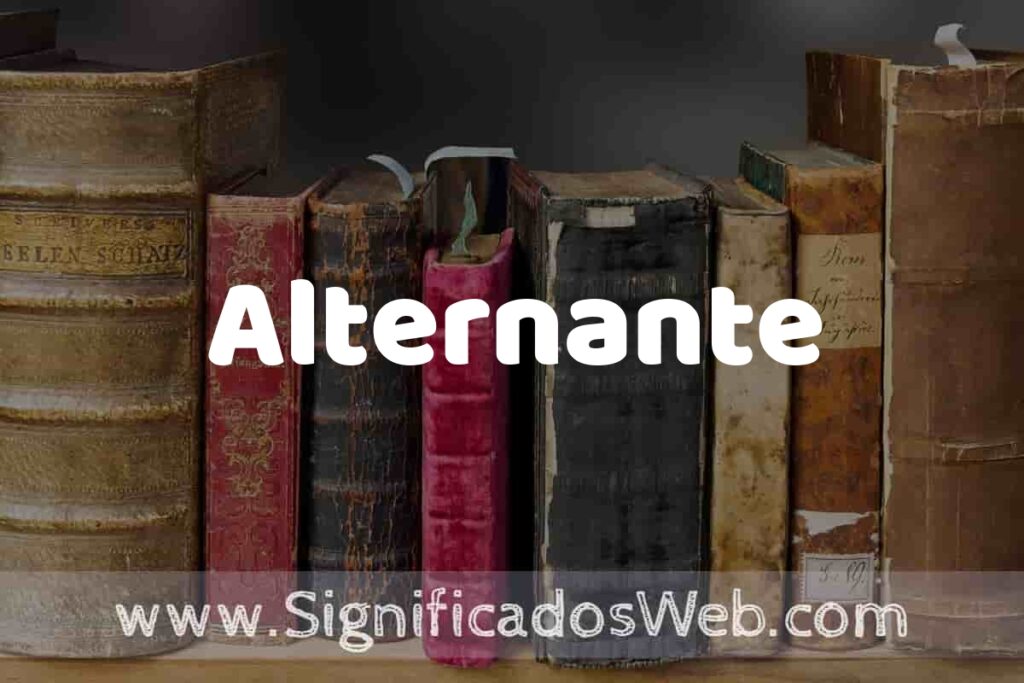 Definición de Alternante: Que es, 5 Ejemplos, Tipos y Para que Sirve + Sinónimo y Significado