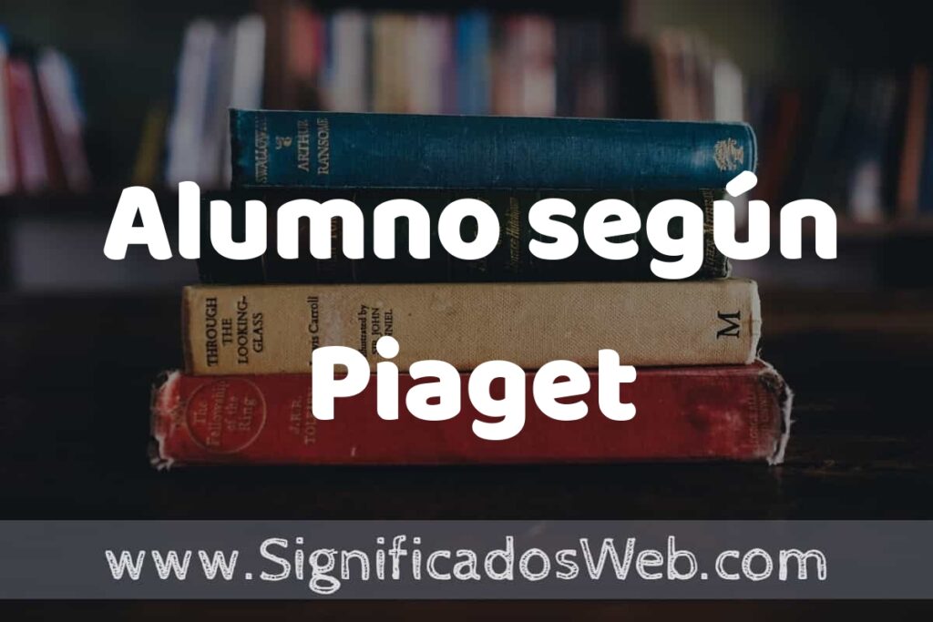 Concepto de Alumno según Piaget ▶️¿Que es? Definición y Significado