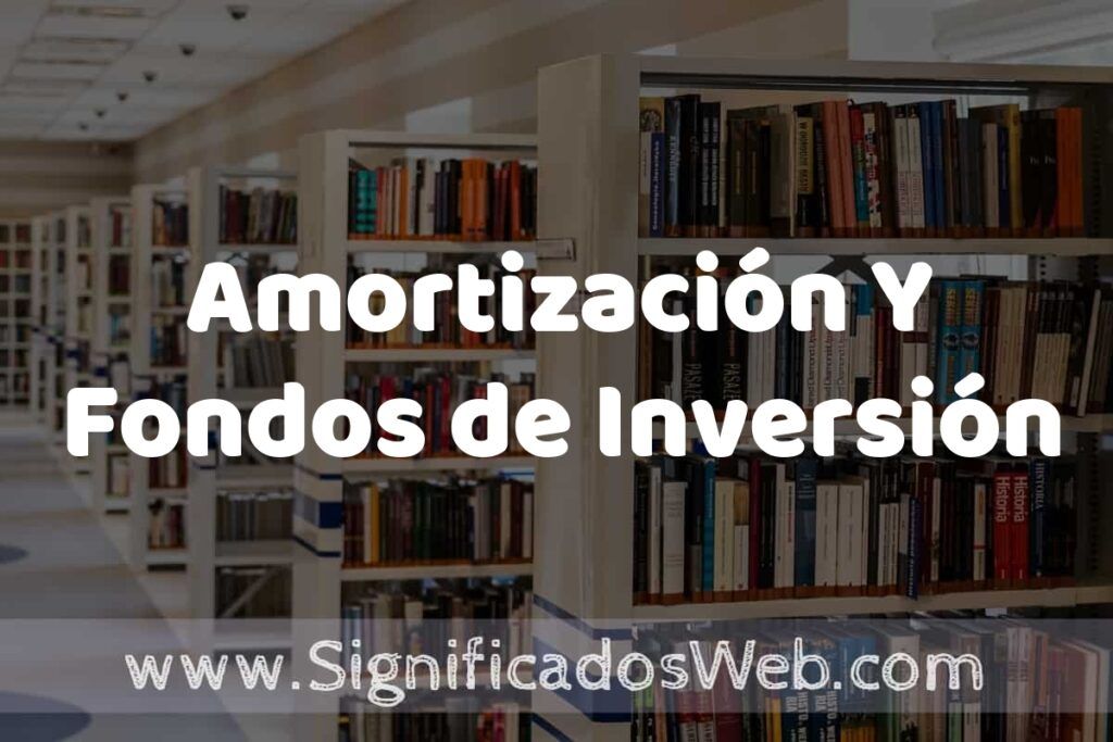 Concepto de Amortización Y Fondos de Inversión ✔️ Significado y Definición