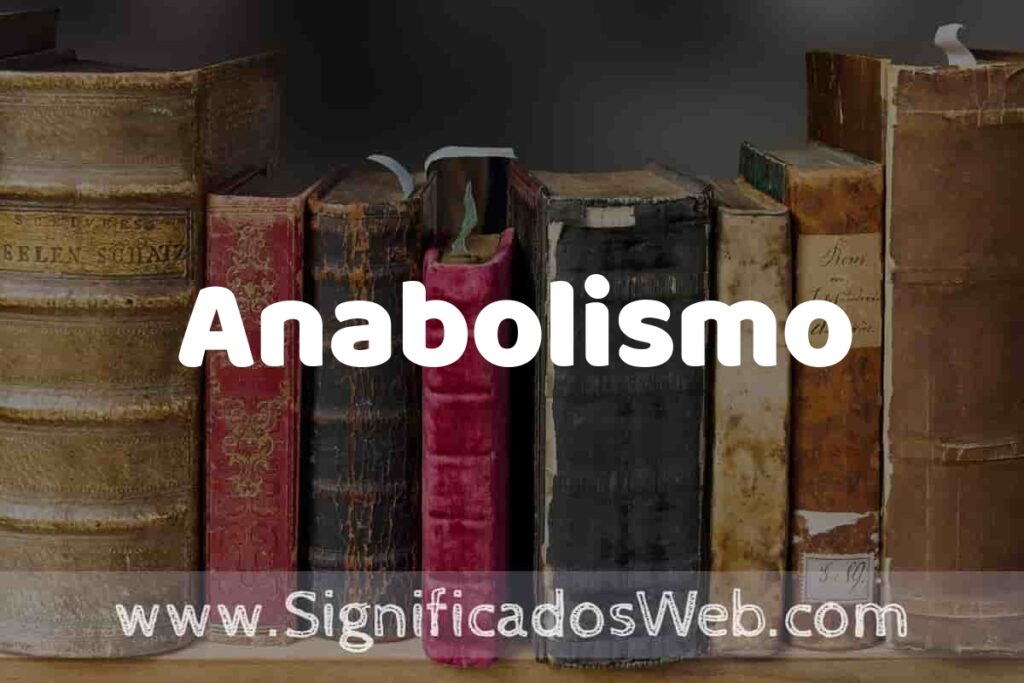 Definición de Anabolismo: Que es, 5 Ejemplos, Tipos y Para que Sirve + Sinónimo y Significado