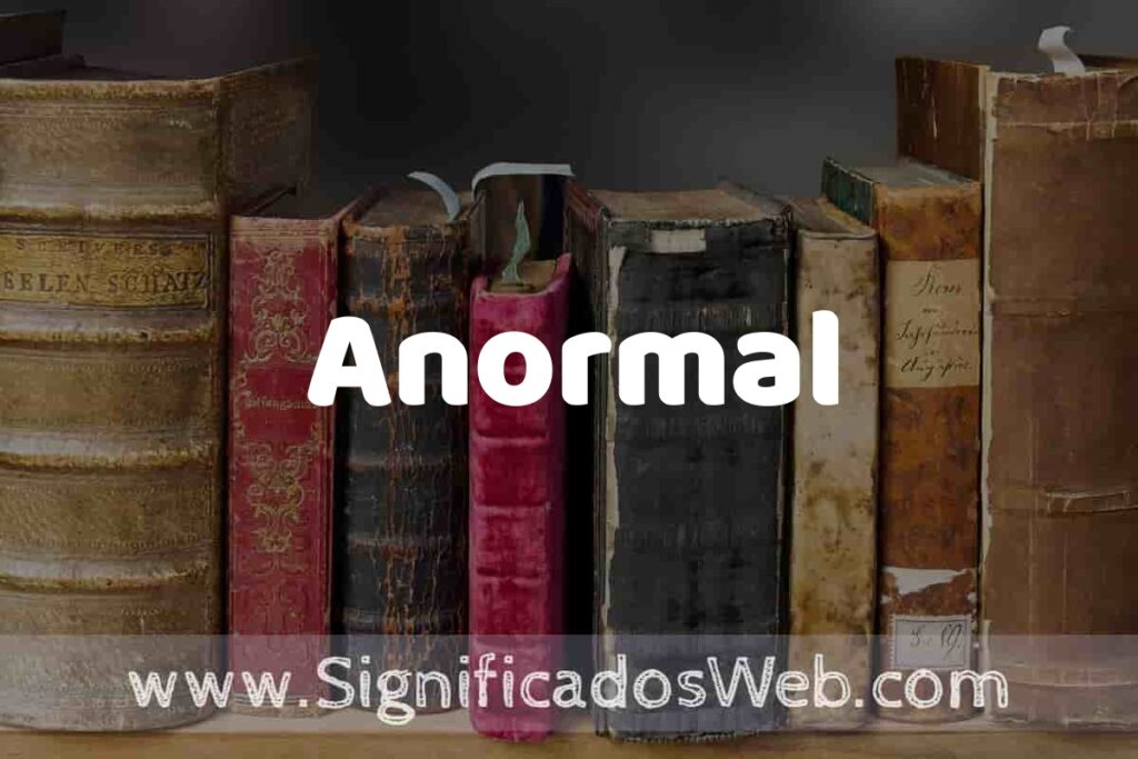 Definición de Anormal: Que es, 5 Ejemplos, Tipos y Para que Sirve + Sinónimo y Significado