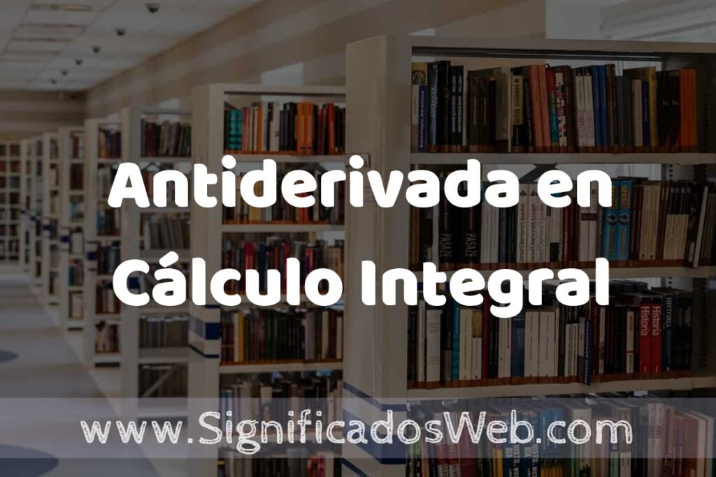 Concepto de Antiderivada en Cálculo Integral ✔️ Significado y Definición