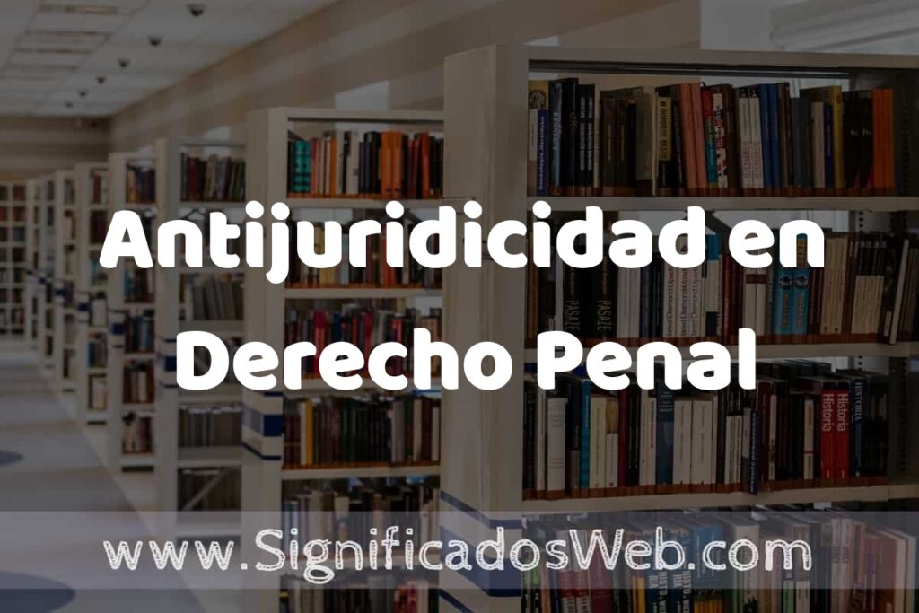 Concepto de Antijuridicidad en Derecho Penal ✔️ Significado y Definición