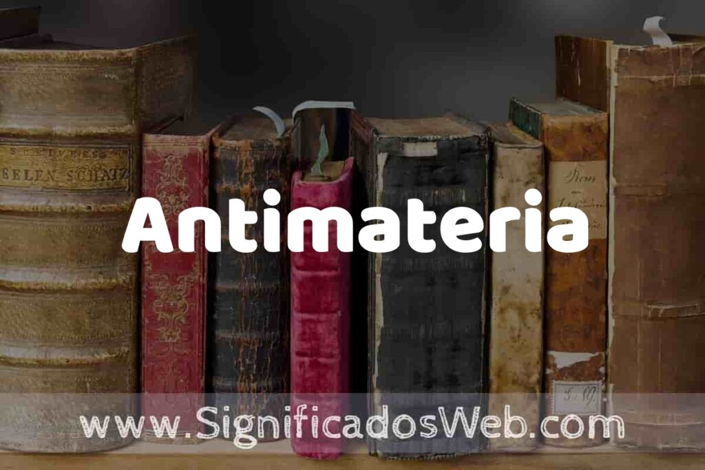 Definición de Antimateria: Que es, 5 Ejemplos, Tipos y Para que Sirve + Sinónimo y Significado