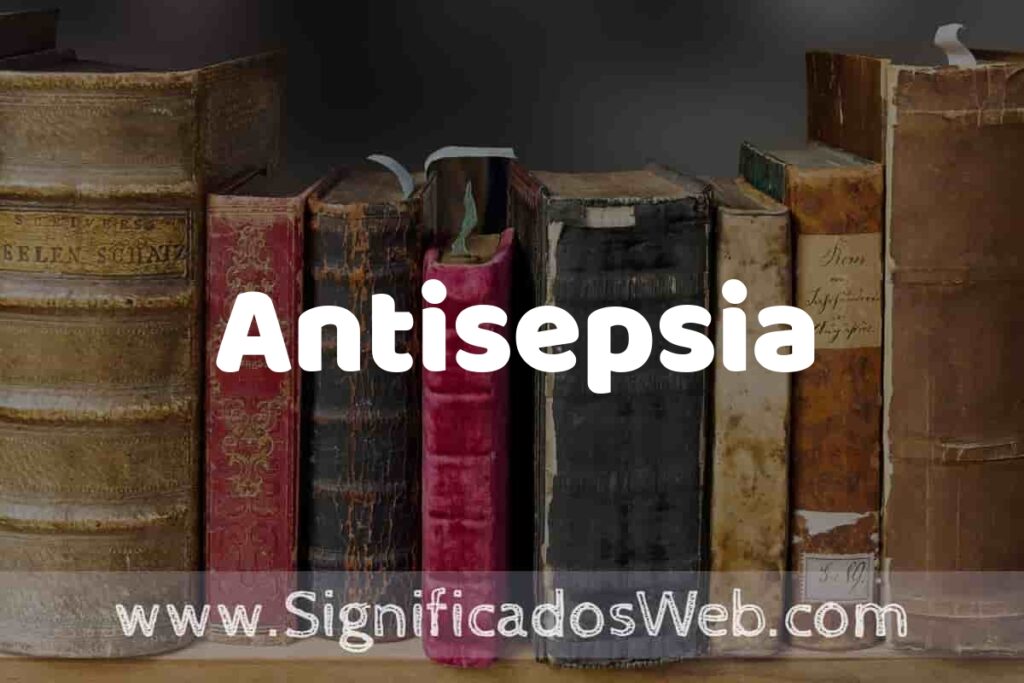 Definición de Antisepsia: Que es, 5 Ejemplos, Tipos y Para que Sirve + Sinónimo y Significado
