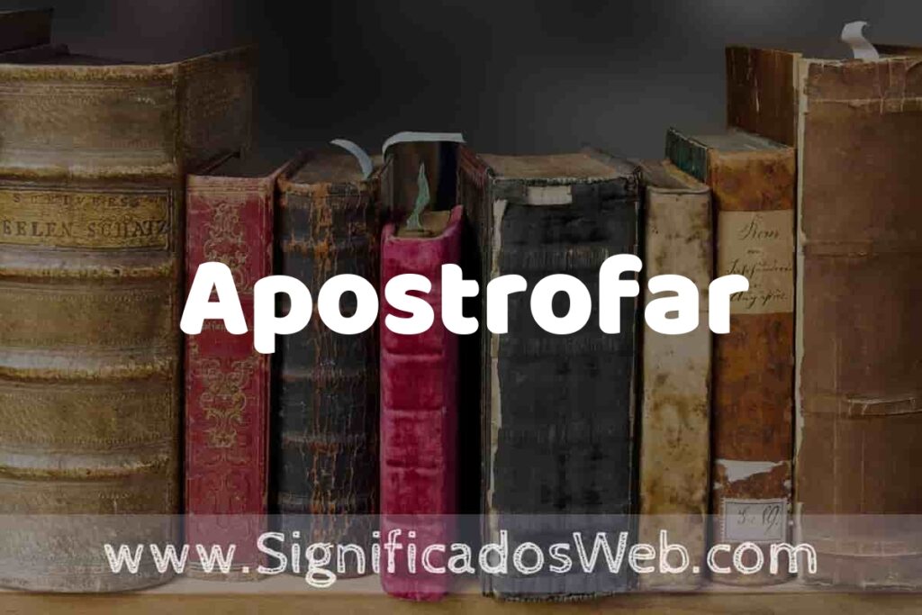 Definición de Apostrofar: Que es, 5 Ejemplos, Tipos y Para que Sirve + Sinónimo y Significado