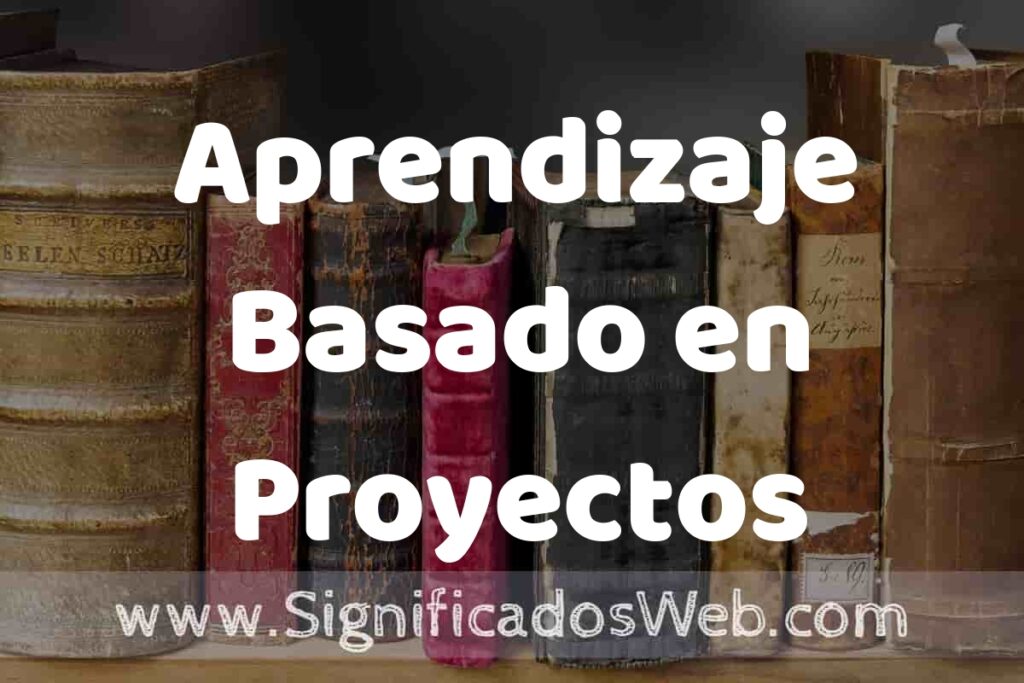 Definición de Aprendizaje Basado en Proyectos: Que es, 5 Ejemplos, Tipos y Para que Sirve + Sinónimo y Significado