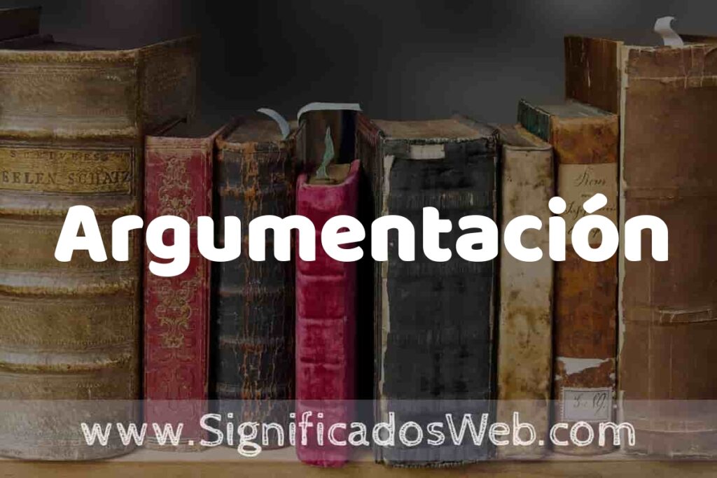 Definición de Argumentación: Que es, 5 Ejemplos, Tipos y Para que Sirve + Sinónimo y Significado