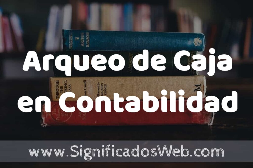 Concepto de Arqueo de Caja en Contabilidad ▶️¿Que es? Definición y Significado