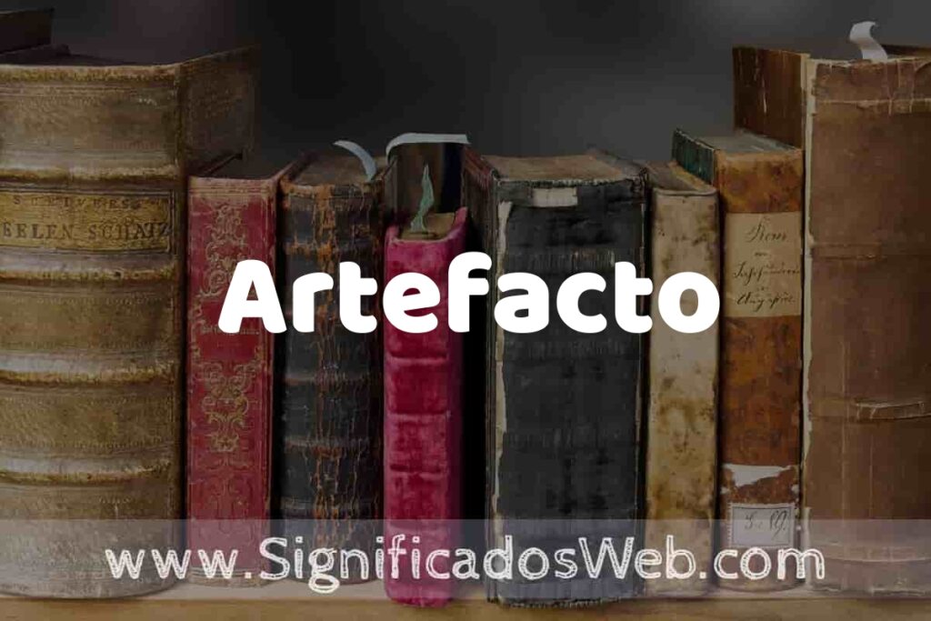 Definición de Artefacto: Que es, 5 Ejemplos, Tipos y Para que Sirve + Sinónimo y Significado