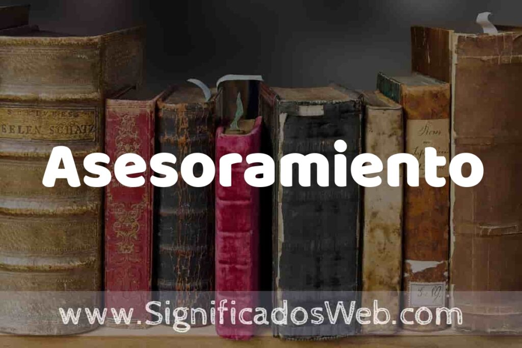 Definición de Asesoramiento: Que es, 5 Ejemplos, Tipos y Para que Sirve + Sinónimo y Significado