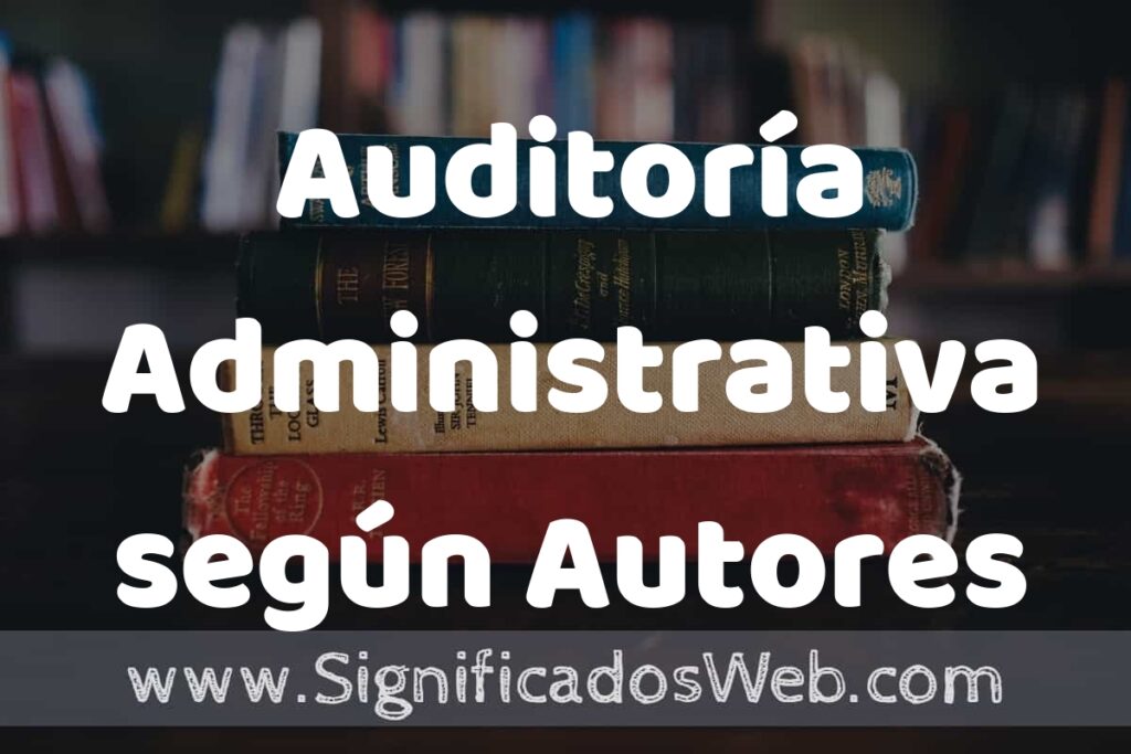 Concepto de Auditoría Administrativa según Autores ▶️¿Que es? Definición y Significado