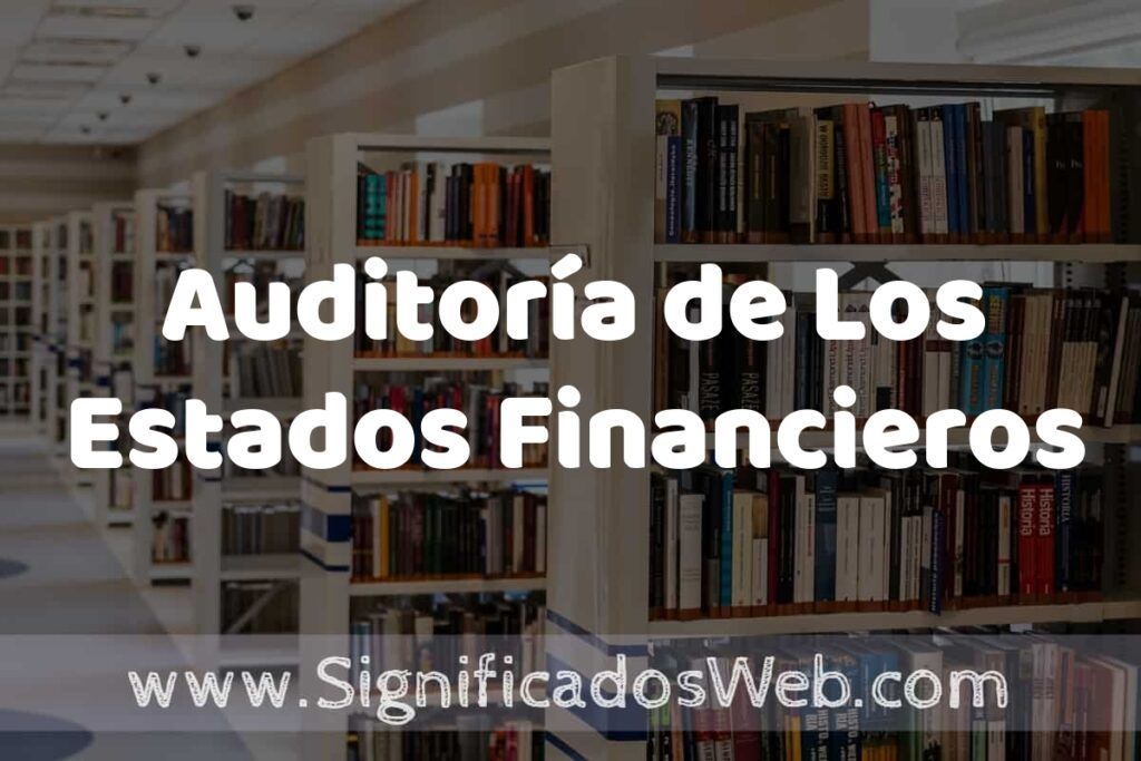 Concepto de Auditoría de Los Estados Financieros ✔️ Significado y Definición