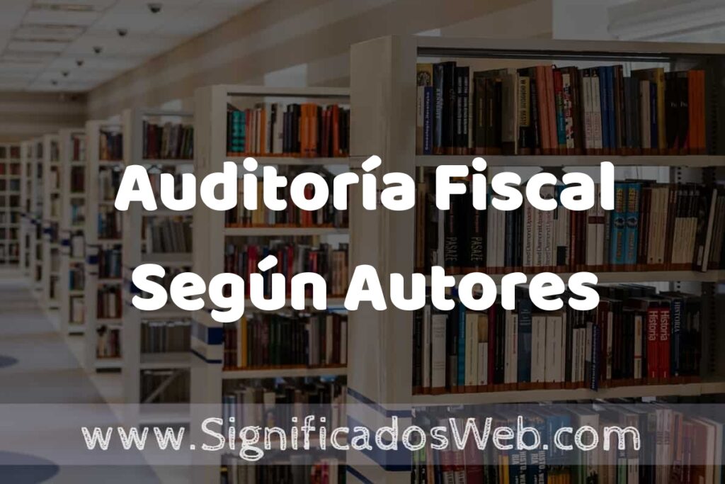 Concepto de Auditoría Fiscal Según Autores ✔️ Significado y Definición