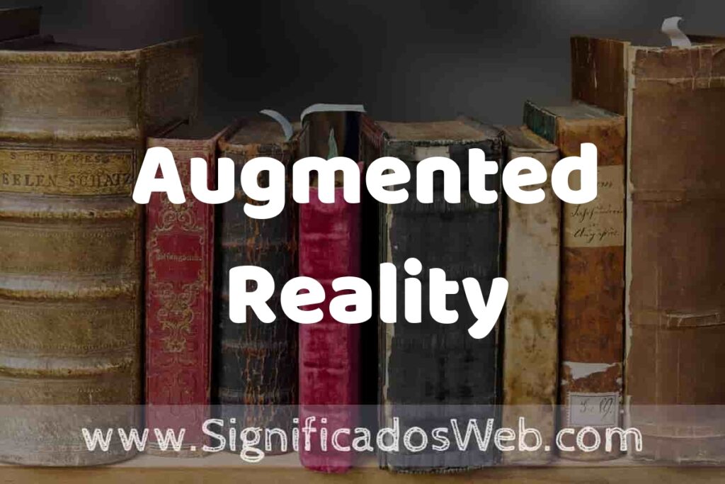 Definición de Augmented Reality: Que es, 5 Ejemplos, Tipos y Para que Sirve + Sinónimo y Significado
