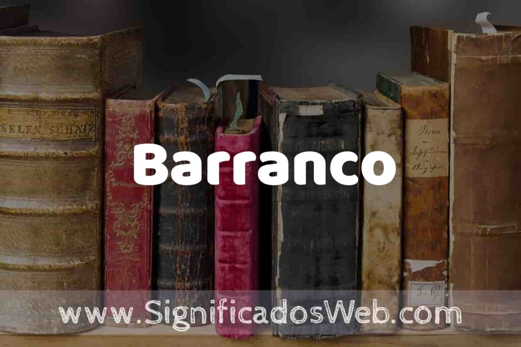 Definición de Barranco: Que es, 5 Ejemplos, Tipos y Para que Sirve + Sinónimo y Significado