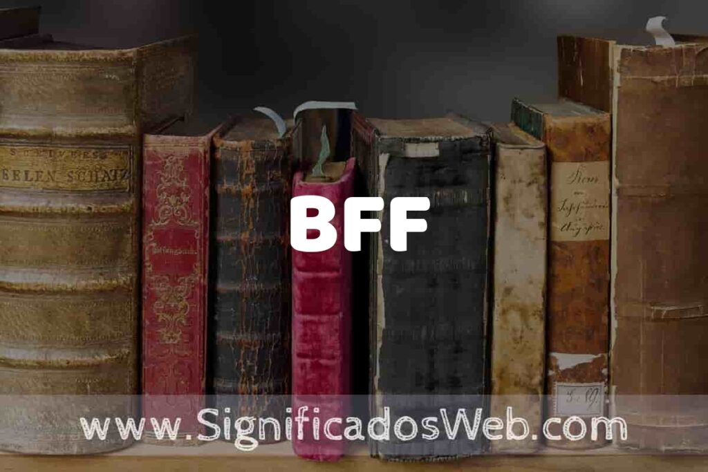 Definición de BFF: Que es, 5 Ejemplos, Tipos y Para que Sirve + Sinónimo y Significado