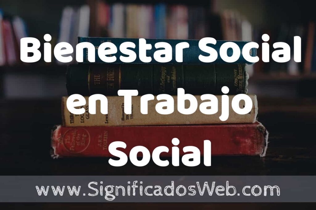 Concepto de Bienestar Social en Trabajo Social ▶️¿Que es? Definición y Significado