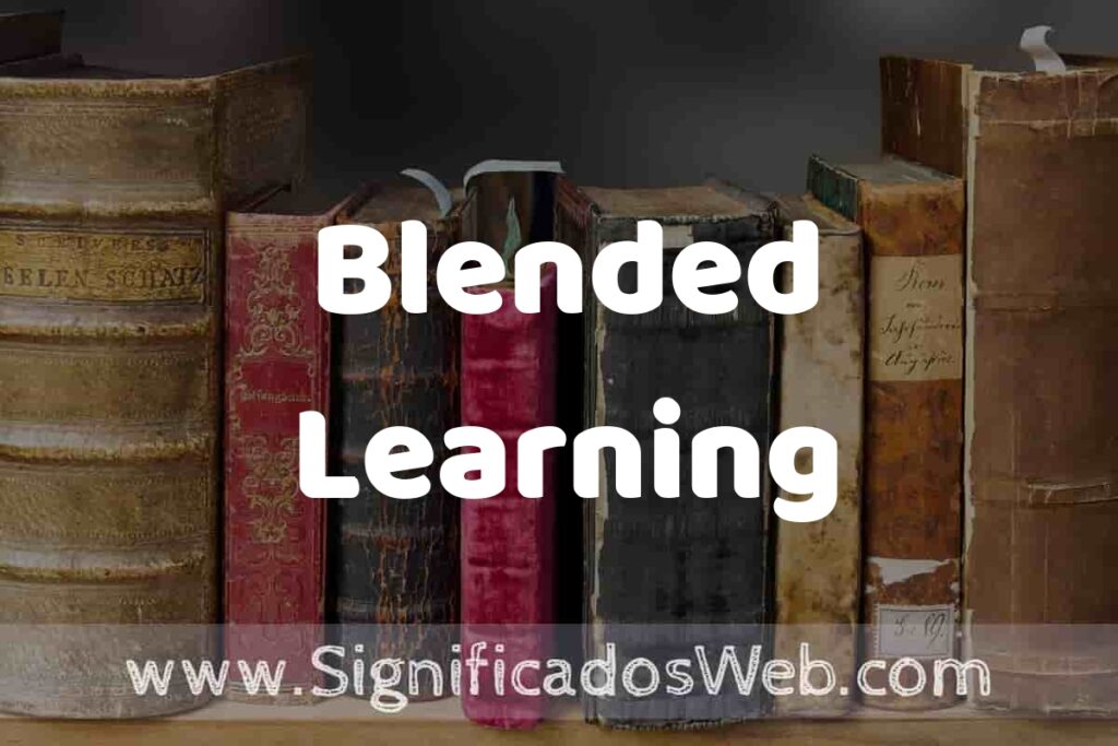 Definición de Blended Learning: Que es, 5 Ejemplos, Tipos y Para que Sirve + Sinónimo y Significado