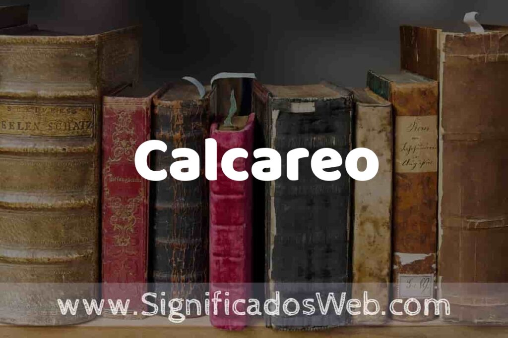 Definición de Calcareo: Que es, 5 Ejemplos, Tipos y Para que Sirve + Sinónimo y Significado
