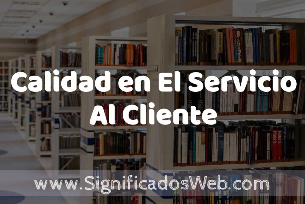 Concepto de Calidad en El Servicio Al Cliente ✔️ Significado y Definición