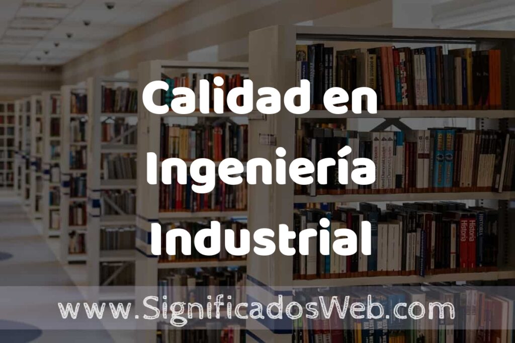 Concepto de Calidad en Ingeniería Industrial ✔️ Significado y Definición