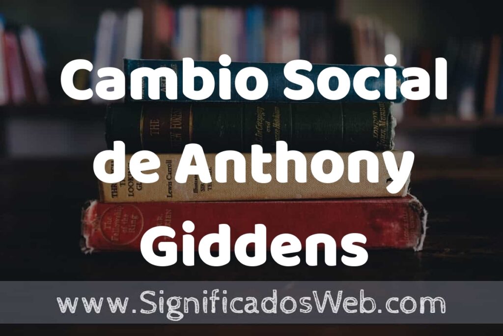 Concepto de Cambio Social de Anthony Giddens ▶️¿Que es? Definición y Significado