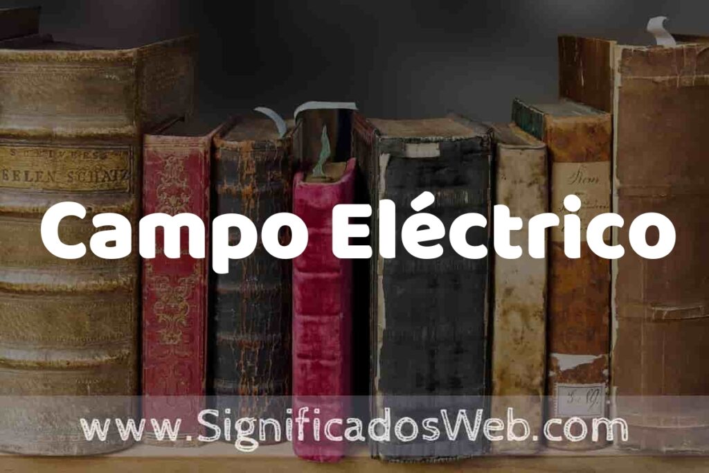 Definición de Campo Eléctrico: Que es, 5 Ejemplos, Tipos y Para que Sirve + Sinónimo y Significado