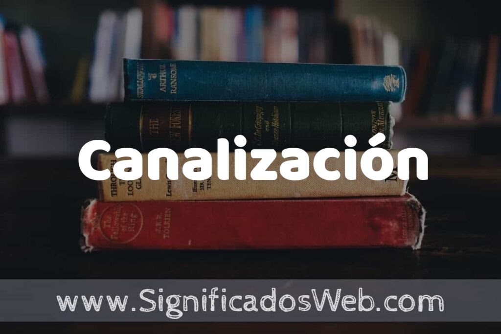 Concepto de Canalización ▶️¿Que es? Definición y Significado