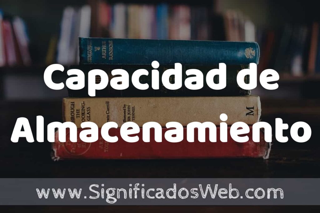 Concepto de Capacidad de Almacenamiento ▶️¿Que es? Definición y Significado