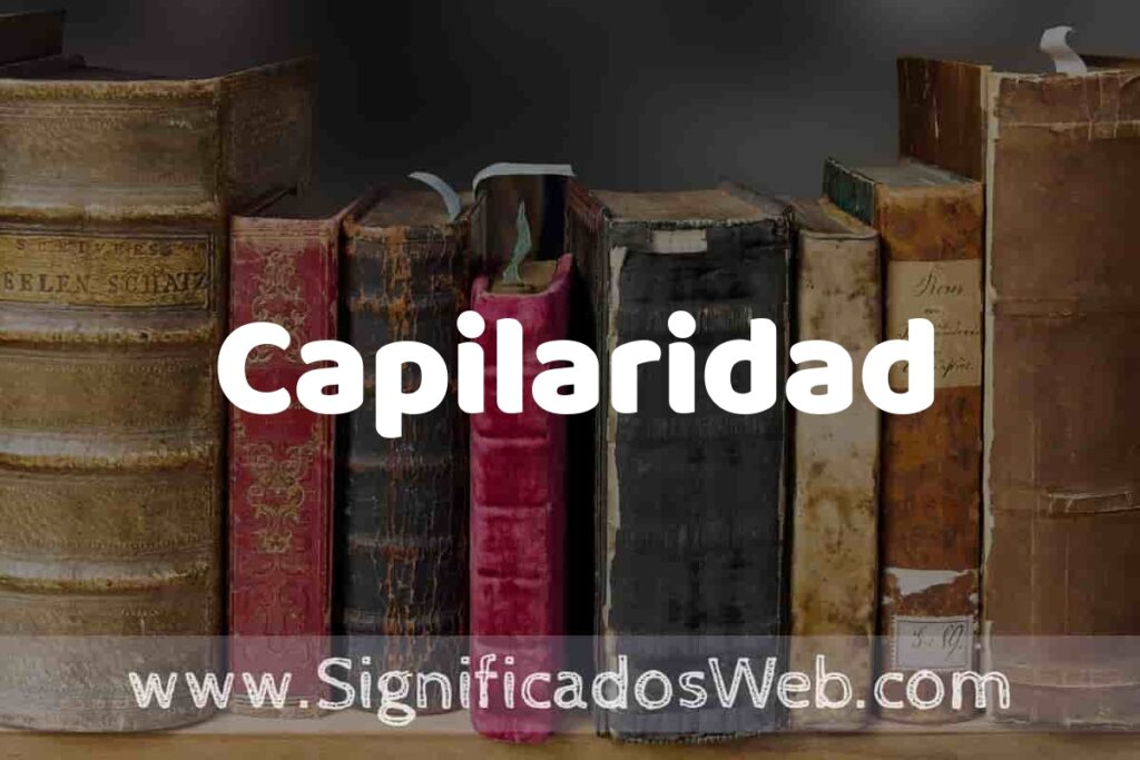 Definición de Capilaridad: Que es, 5 Ejemplos, Tipos y Para que Sirve + Sinónimo y Significado