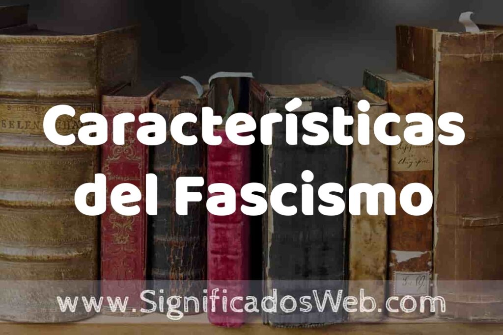 Definición de Características del Fascismo: Que es, 5 Ejemplos, Tipos y Para que Sirve + Sinónimo y Significado