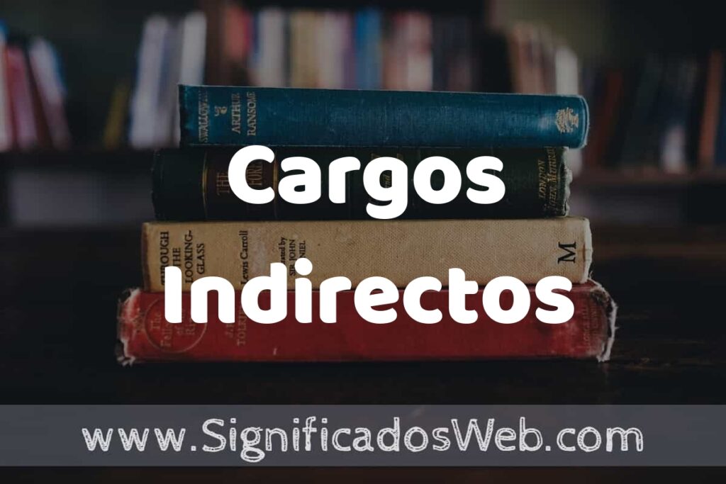 Concepto de Cargos Indirectos ▶️¿Que es? Definición y Significado