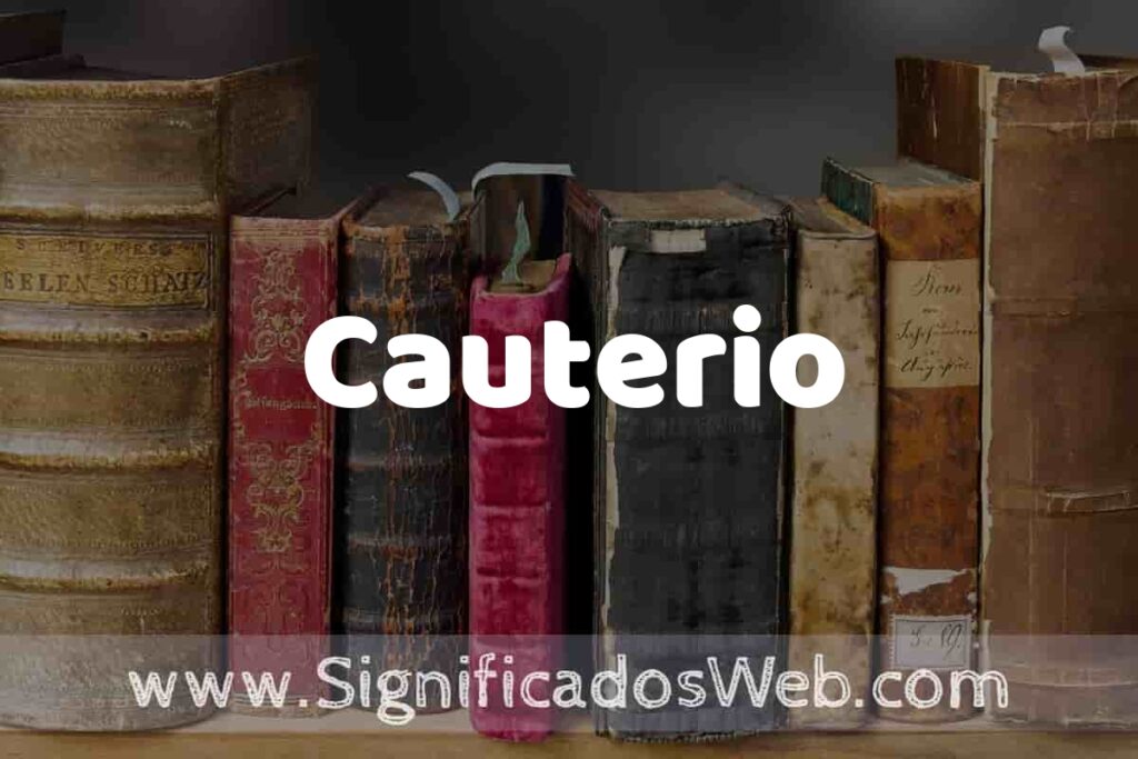 Definición de Cauterio: Que es, 5 Ejemplos, Tipos y Para que Sirve + Sinónimo y Significado