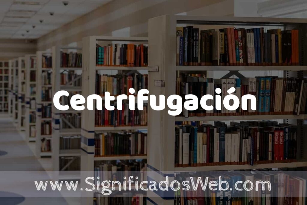Concepto de Centrifugación ✔️ Significado y Definición
