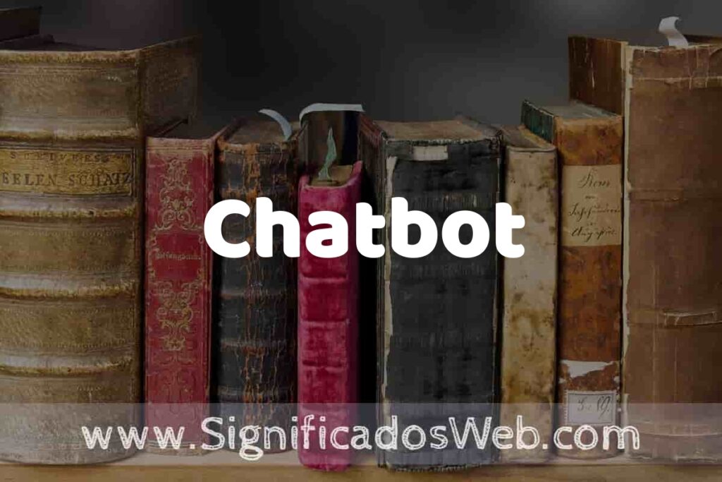 Definición de Chatbot: Que es, 5 Ejemplos, Tipos y Para que Sirve + Sinónimo y Significado