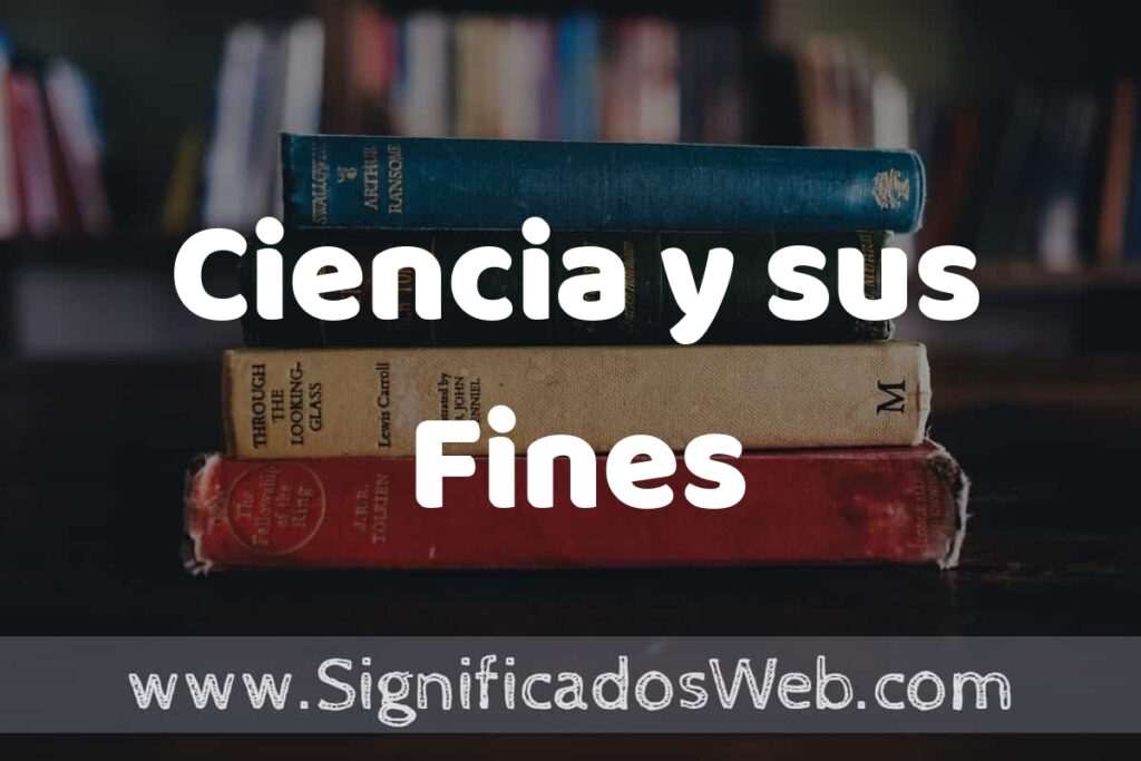 Concepto de Ciencia y sus Fines ▶️¿Que es? Definición y Significado