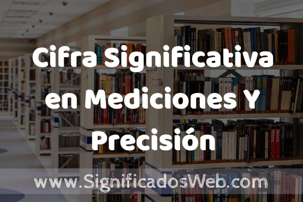 Concepto de Cifra Significativa en Mediciones Y Precisión ✔️ Significado y Definición